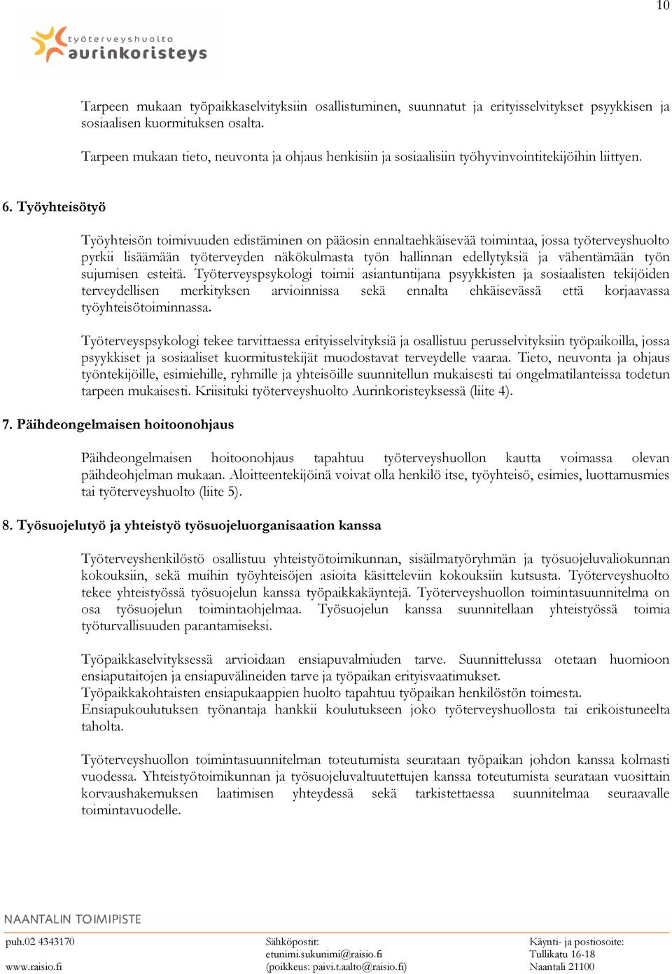 Työyhteisötyö Työyhteisön toimivuuden edistäminen on pääosin ennaltaehkäisevää toimintaa, jossa työterveyshuolto pyrkii lisäämään työterveyden näkökulmasta työn hallinnan edellytyksiä ja vähentämään