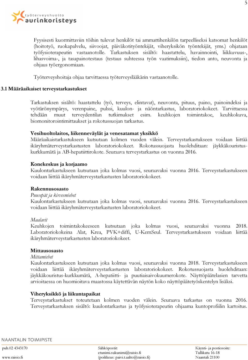 Tarkastuksen sisältö: haastattelu, havainnointi, liikkuvuus-, lihasvoima-, ja tasapainotestaus (testaus suhteessa työn vaatimuksiin), tiedon anto, neuvonta ja ohjaus työergonomiaan.