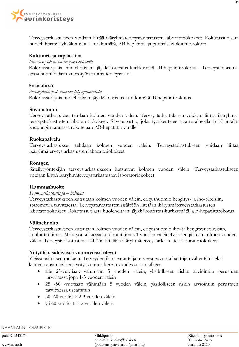 Terveystarkastuksessa huomioidaan vuorotyön tuoma terveysvaara. Sosiaalityö Perhetyöntekijät, nuorten työpajatoiminta Rokotussuojasta huolehditaan: jäykkäkouristus-kurkkumätä, B-hepatiittirokotus.