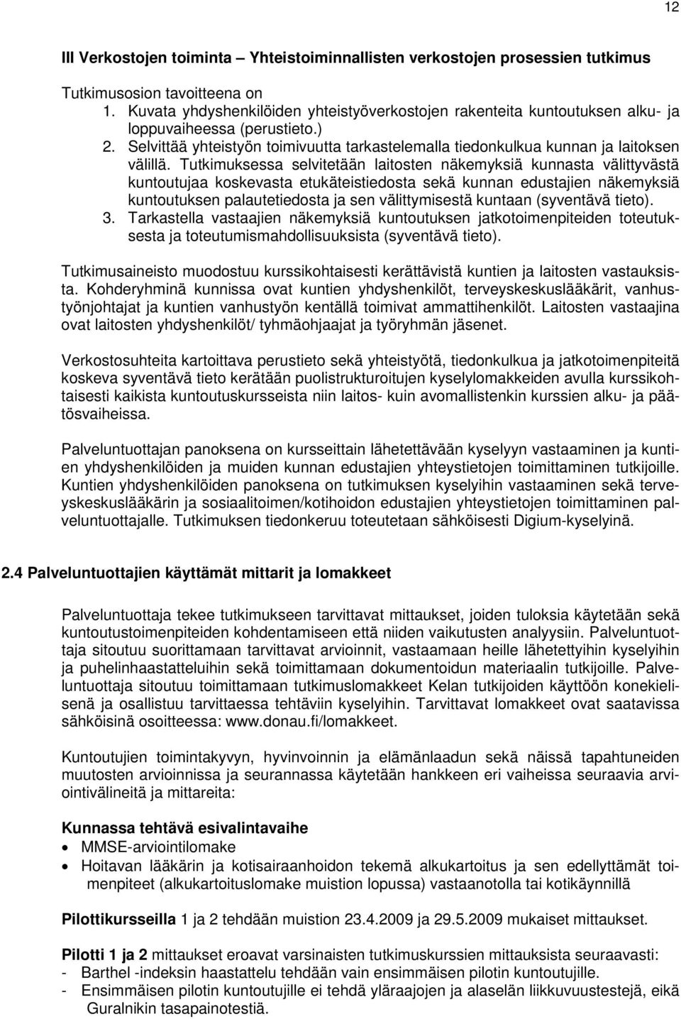 Tutkimuksessa selvitetään laitosten näkemyksiä kunnasta välittyvästä kuntoutujaa koskevasta etukäteistiedosta sekä kunnan edustajien näkemyksiä kuntoutuksen palautetiedosta ja sen välittymisestä