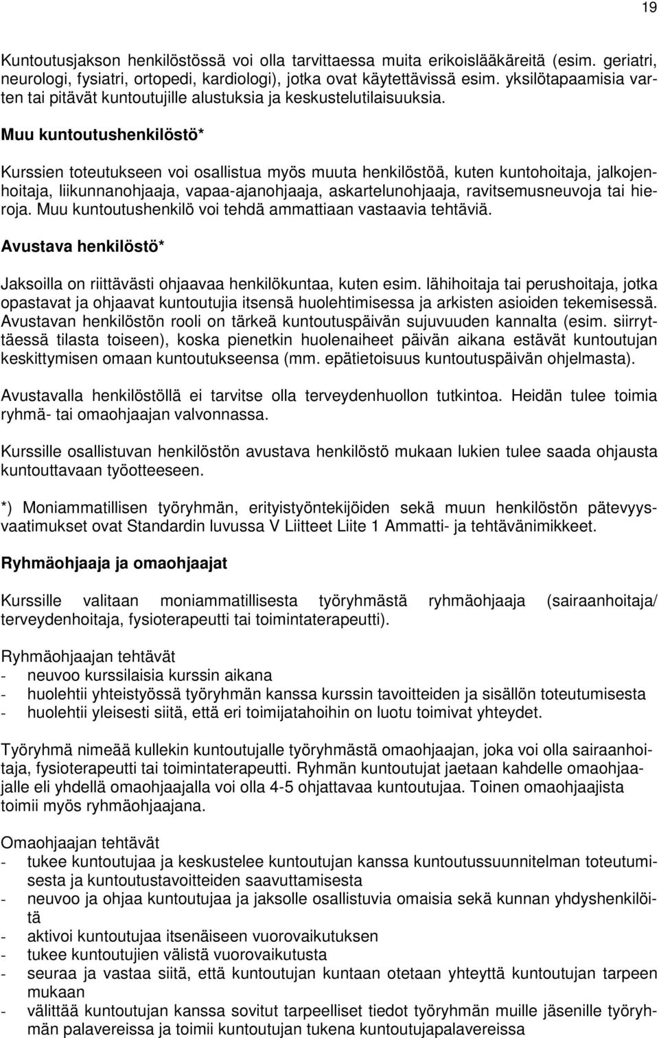 Muu kuntoutushenkilöstö* Kurssien toteutukseen voi osallistua myös muuta henkilöstöä, kuten kuntohoitaja, jalkojenhoitaja, liikunnanohjaaja, vapaa-ajanohjaaja, askartelunohjaaja, ravitsemusneuvoja