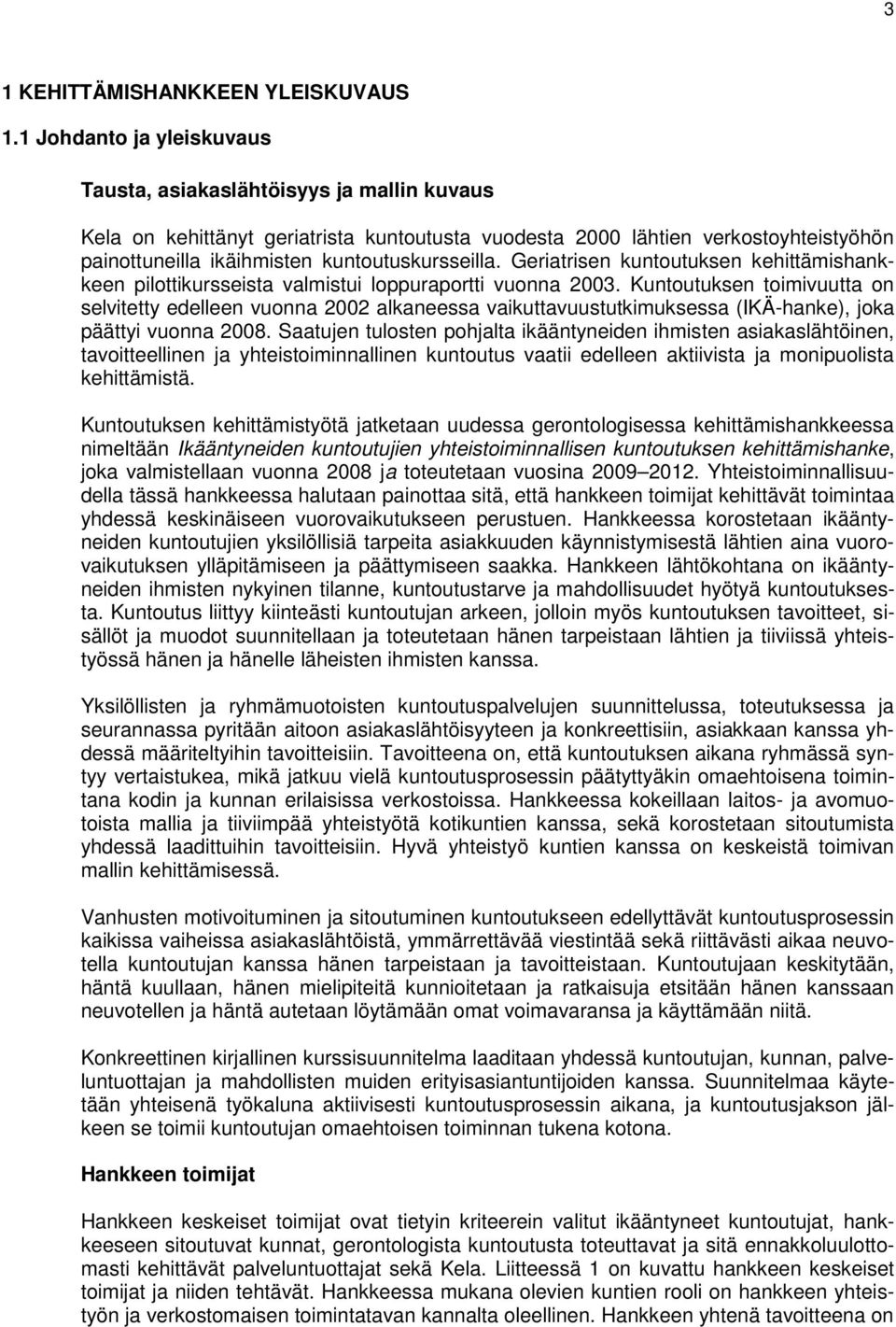 kuntoutuskursseilla. Geriatrisen kuntoutuksen kehittämishankkeen pilottikursseista valmistui loppuraportti vuonna 2003.