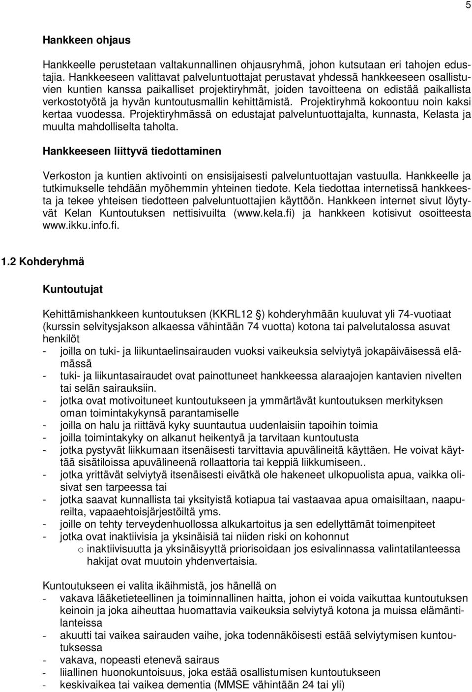 kuntoutusmallin kehittämistä. Projektiryhmä kokoontuu noin kaksi kertaa vuodessa. Projektiryhmässä on edustajat palveluntuottajalta, kunnasta, Kelasta ja muulta mahdolliselta taholta.