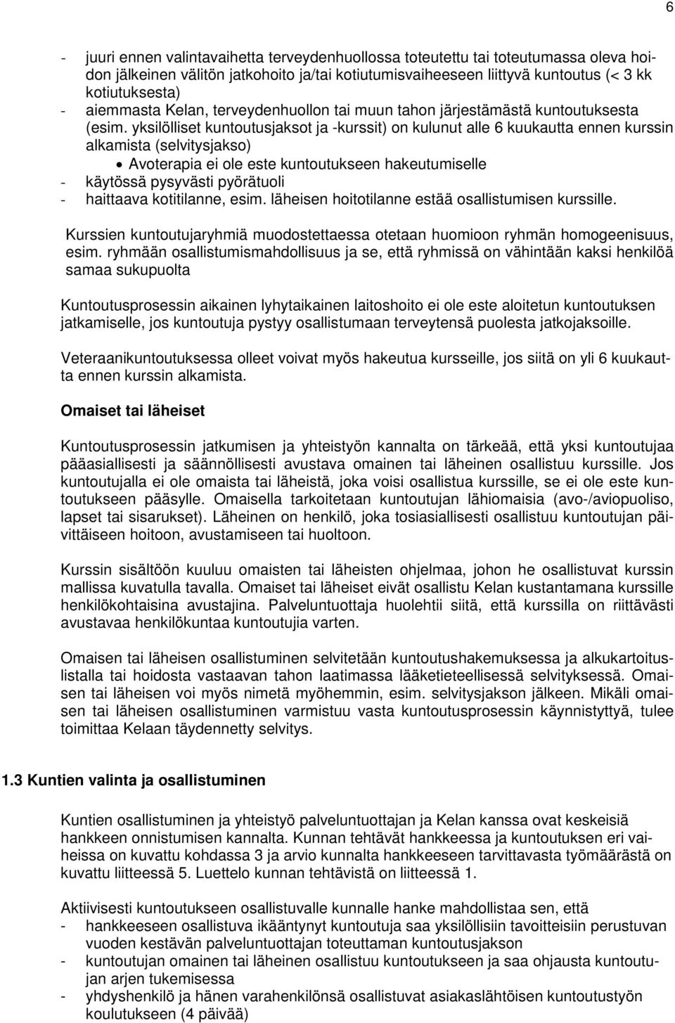 yksilölliset kuntoutusjaksot ja -kurssit) on kulunut alle 6 kuukautta ennen kurssin alkamista (selvitysjakso) Avoterapia ei ole este kuntoutukseen hakeutumiselle - käytössä pysyvästi pyörätuoli -