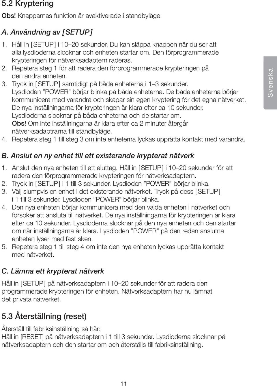 Repetera steg 1 för att radera den förprogrammerade krypteringen på den andra enheten. 3. Tryck in [ SETUP ] samtidigt på båda enheterna i 1 3 sekunder. Lysdioden börjar blinka på båda enheterna.