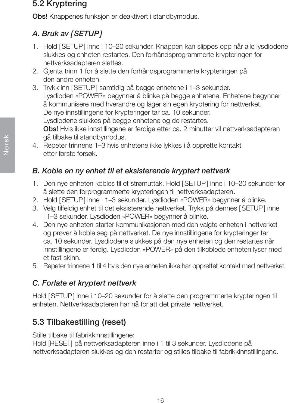 Gjenta trinn 1 for å slette den forhåndsprogrammerte krypteringen på den andre enheten. 3. Trykk inn [ SETUP ] samtidig på begge enhetene i 1 3 sekunder. Lysdioden begynner å blinke på begge enhetene.