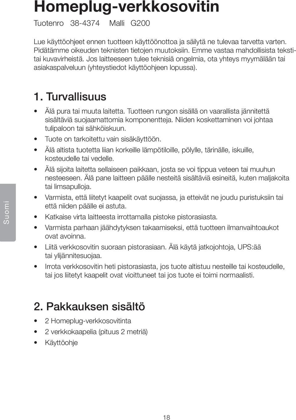 Turvallisuus Älä pura tai muuta laitetta. Tuotteen rungon sisällä on vaarallista jännitettä sisältäviä suojaamattomia komponentteja. Niiden koskettaminen voi johtaa tulipaloon tai sähköiskuun.