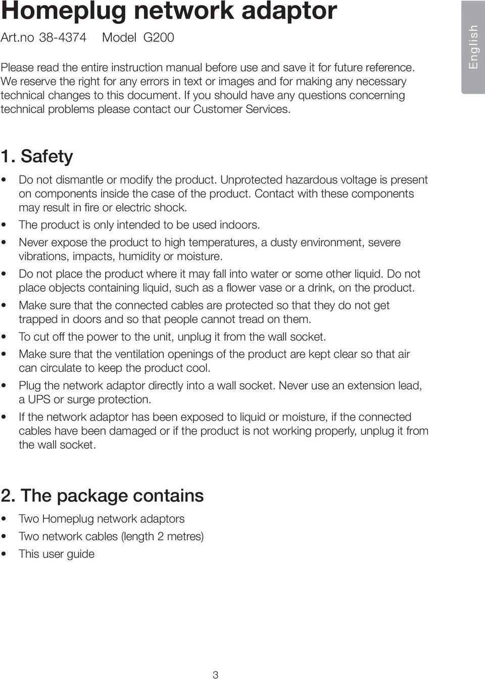 If you should have any questions concerning technical problems please contact our Customer Services. English 1. Safety Do not dismantle or modify the product.