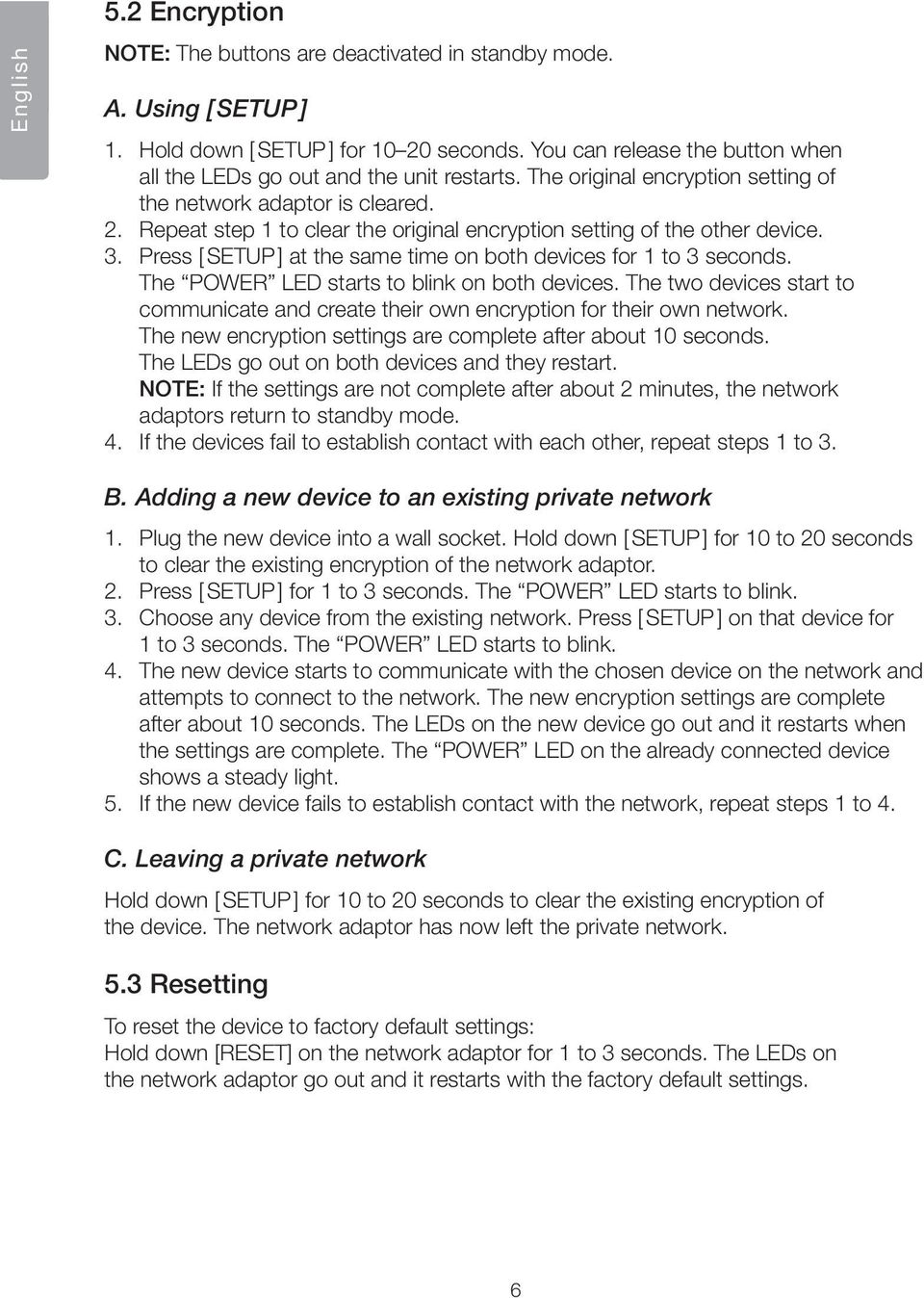 Repeat step 1 to clear the original encryption setting of the other device. 3. Press [ SETUP ] at the same time on both devices for 1 to 3 seconds. The LED starts to blink on both devices.