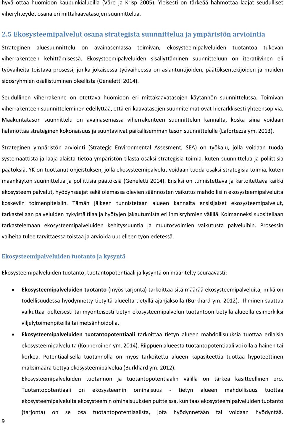 5 Ekosysteemipalvelut osana strategista suunnittelua ja ympäristön arviointia Strateginen aluesuunnittelu on avainasemassa toimivan, ekosysteemipalveluiden tuotantoa tukevan viherrakenteen