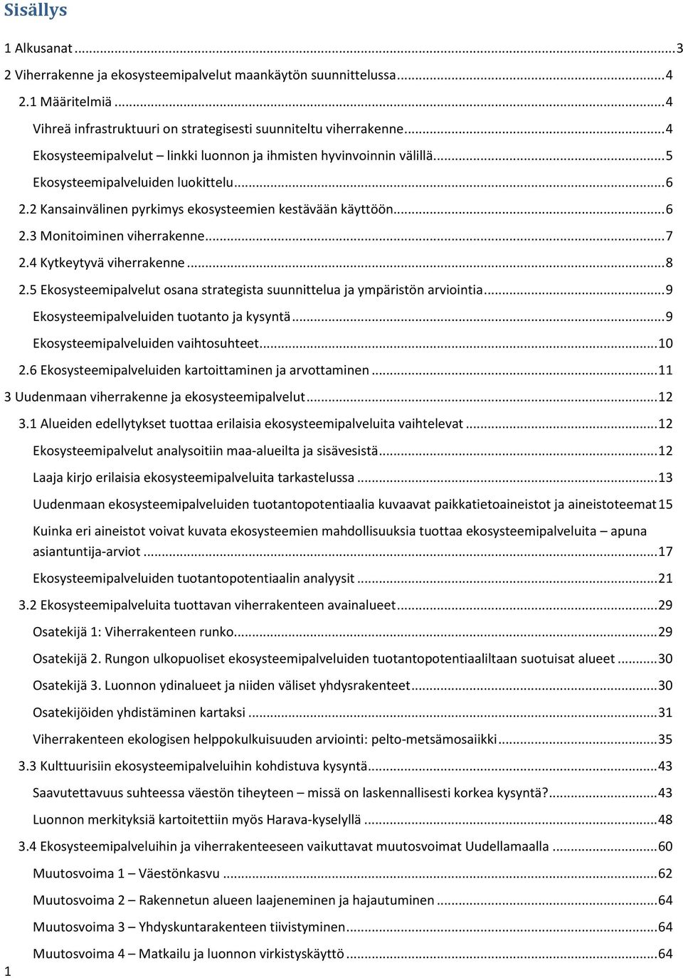 .. 7 2.4 Kytkeytyvä viherrakenne... 8 2.5 Ekosysteemipalvelut osana strategista suunnittelua ja ympäristön arviointia... 9 Ekosysteemipalveluiden tuotanto ja kysyntä.