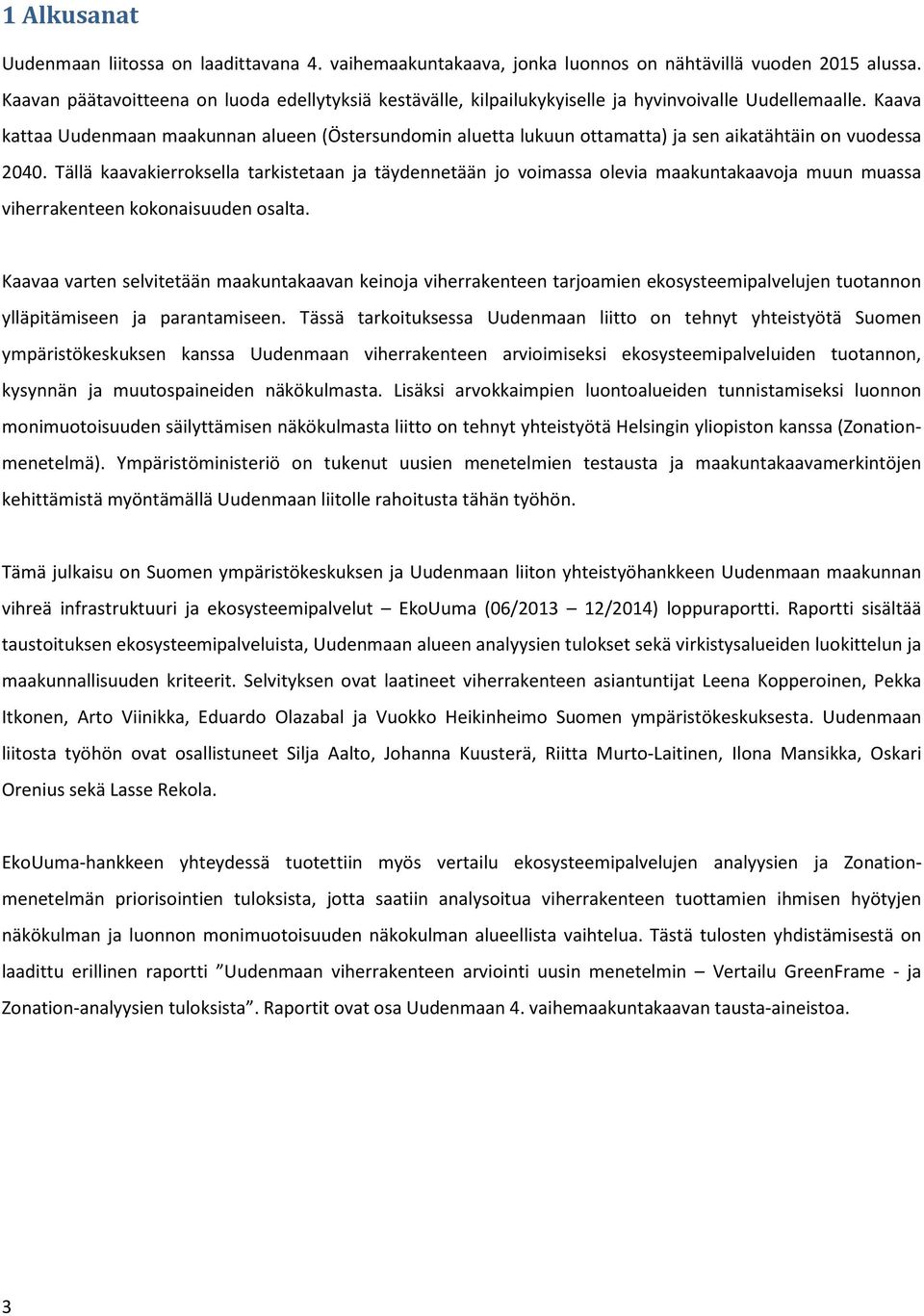 Kaava kattaa Uudenmaan maakunnan alueen (Östersundomin aluetta lukuun ottamatta) ja sen aikatähtäin on vuodessa 2040.