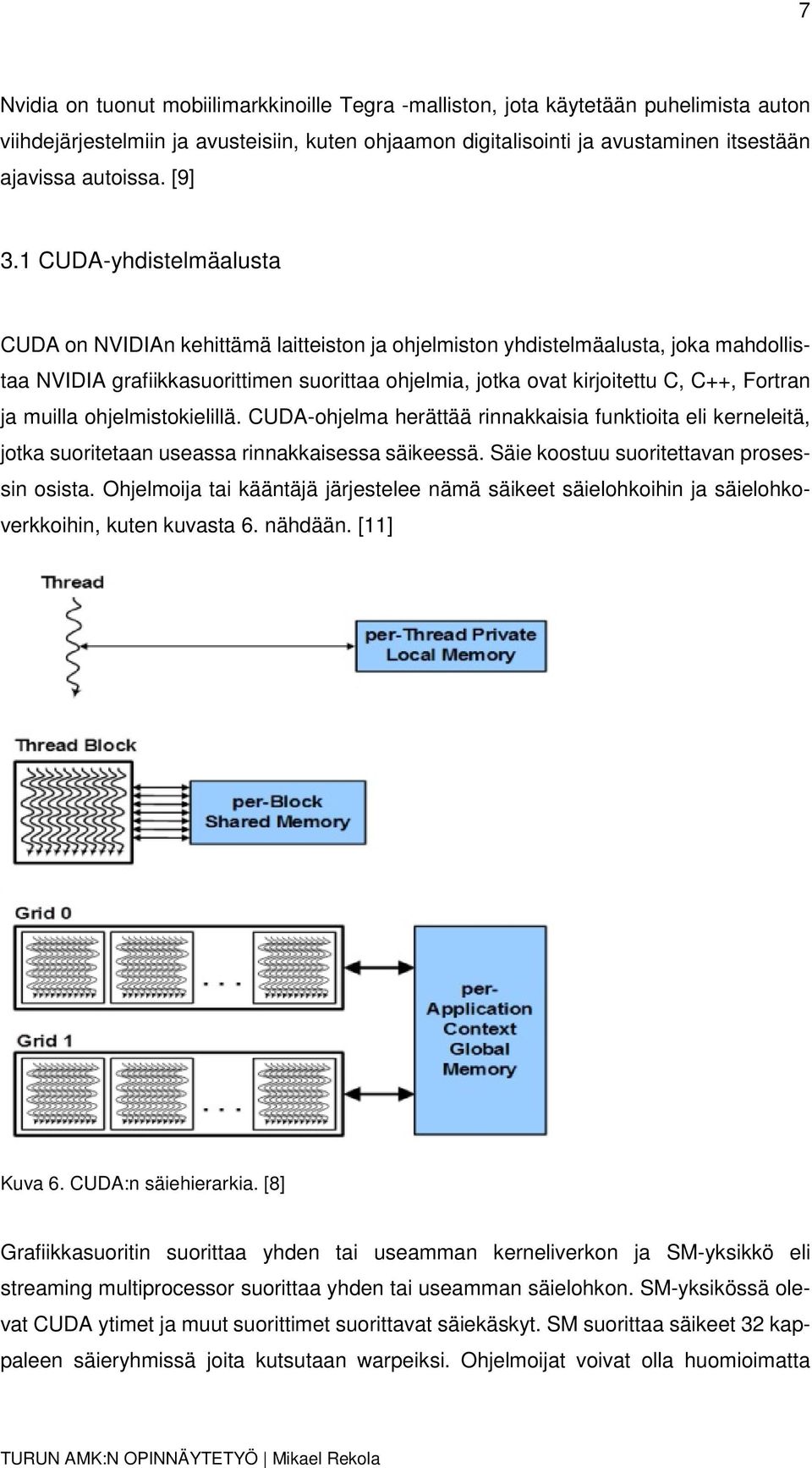 1 CUDA-yhdistelmäalusta CUDA on NVIDIAn kehittämä laitteiston ja ohjelmiston yhdistelmäalusta, joka mahdollistaa NVIDIA grafiikkasuorittimen suorittaa ohjelmia, jotka ovat kirjoitettu C, C++, Fortran