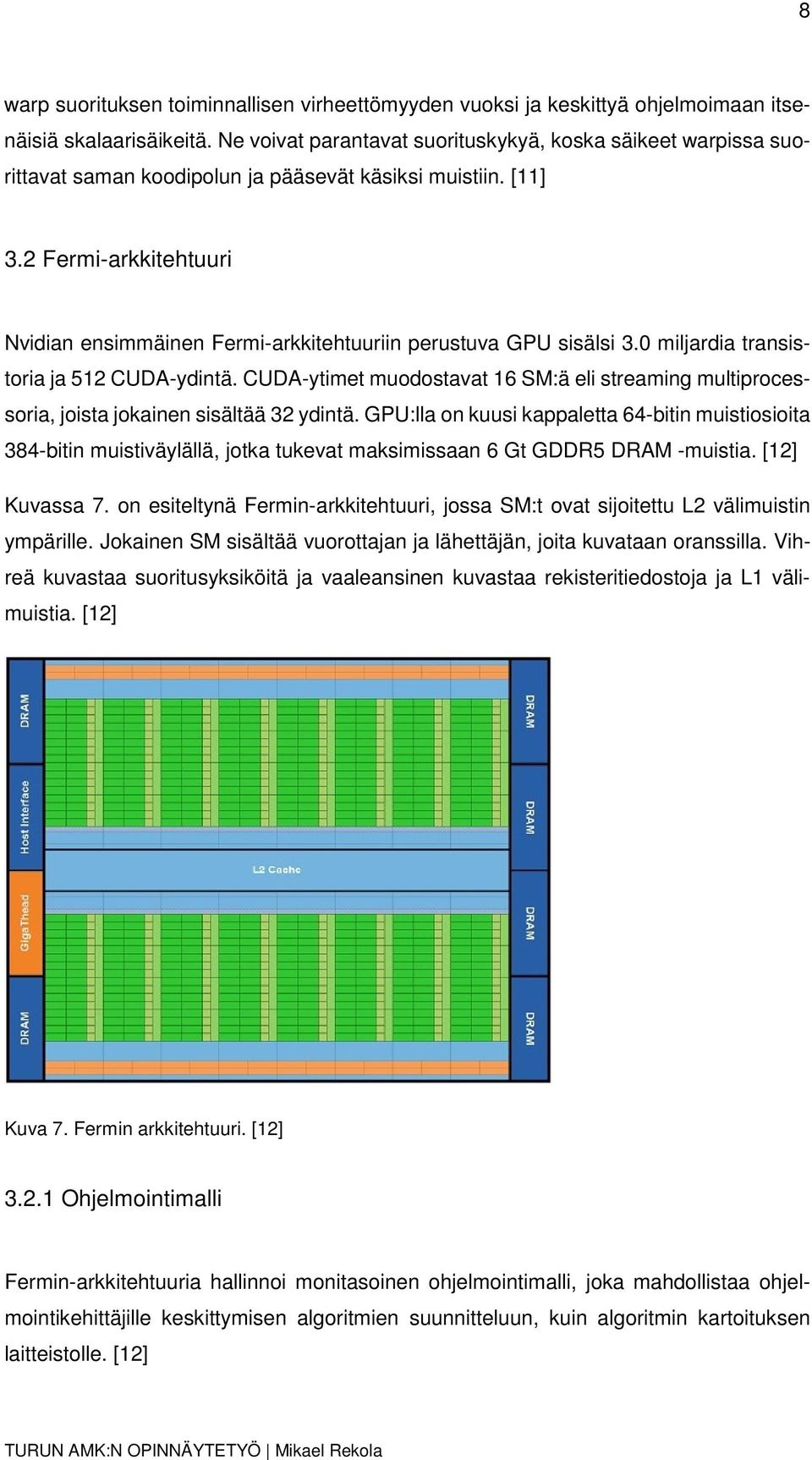 2 Fermi-arkkitehtuuri Nvidian ensimmäinen Fermi-arkkitehtuuriin perustuva GPU sisälsi 3.0 miljardia transistoria ja 512 CUDA-ydintä.