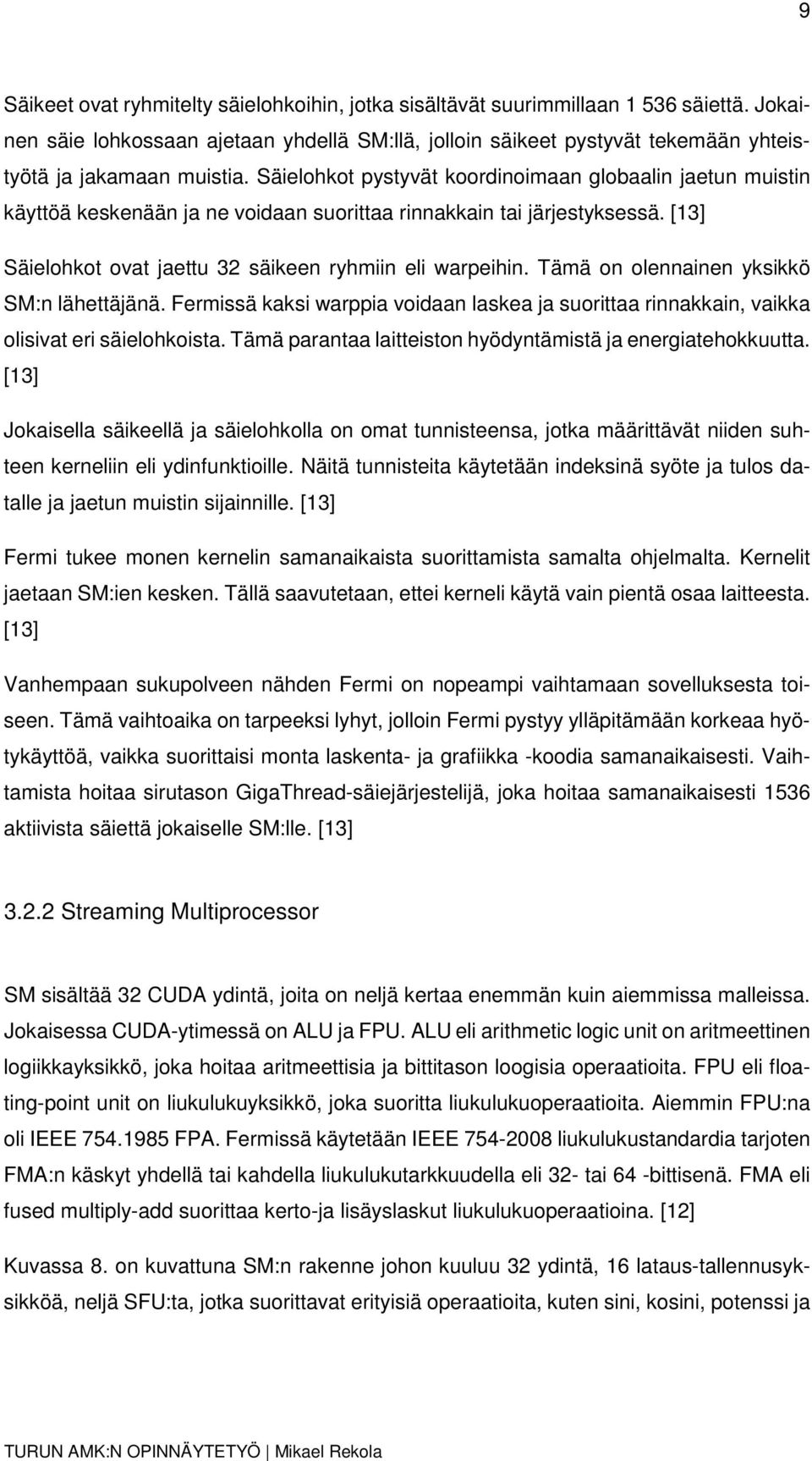 Säielohkot pystyvät koordinoimaan globaalin jaetun muistin käyttöä keskenään ja ne voidaan suorittaa rinnakkain tai järjestyksessä. [13] Säielohkot ovat jaettu 32 säikeen ryhmiin eli warpeihin.