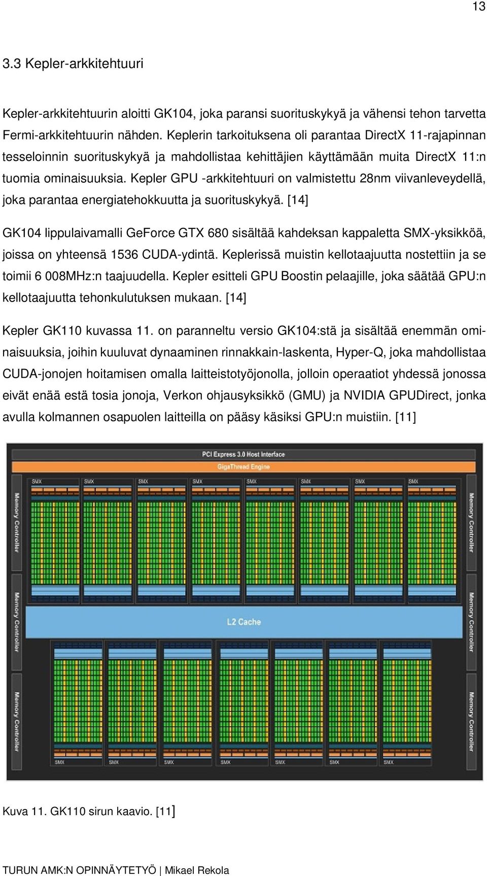 Kepler GPU -arkkitehtuuri on valmistettu 28nm viivanleveydellä, joka parantaa energiatehokkuutta ja suorituskykyä.