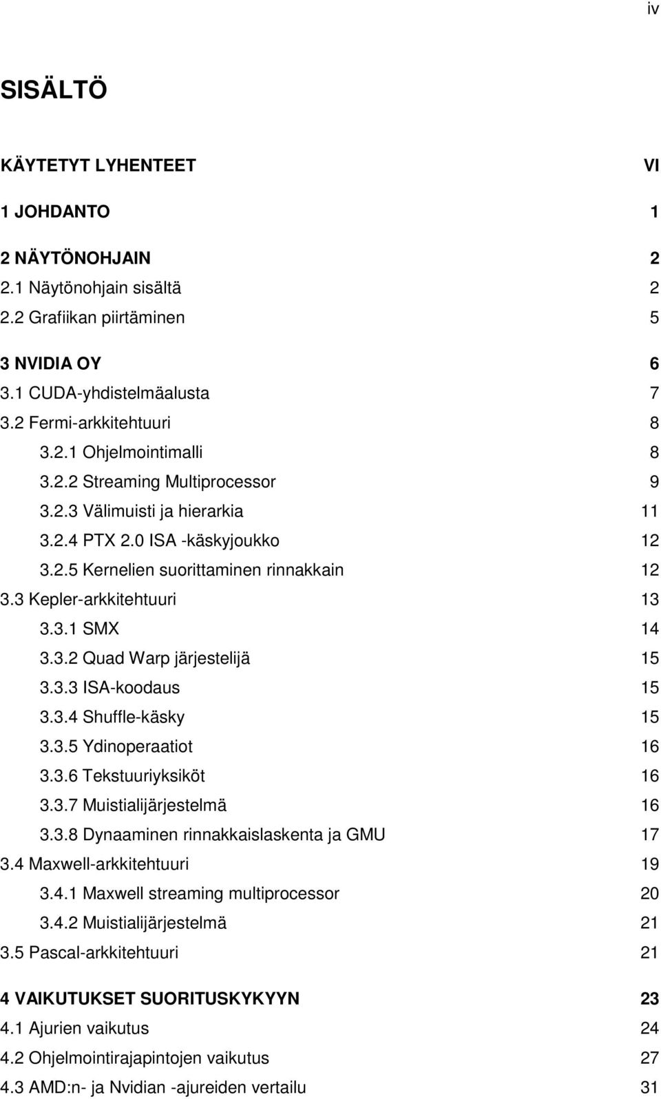 3.3 ISA-koodaus 15 3.3.4 Shuffle-käsky 15 3.3.5 Ydinoperaatiot 16 3.3.6 Tekstuuriyksiköt 16 3.3.7 Muistialijärjestelmä 16 3.3.8 Dynaaminen rinnakkaislaskenta ja GMU 17 3.4 Maxwell-arkkitehtuuri 19 3.