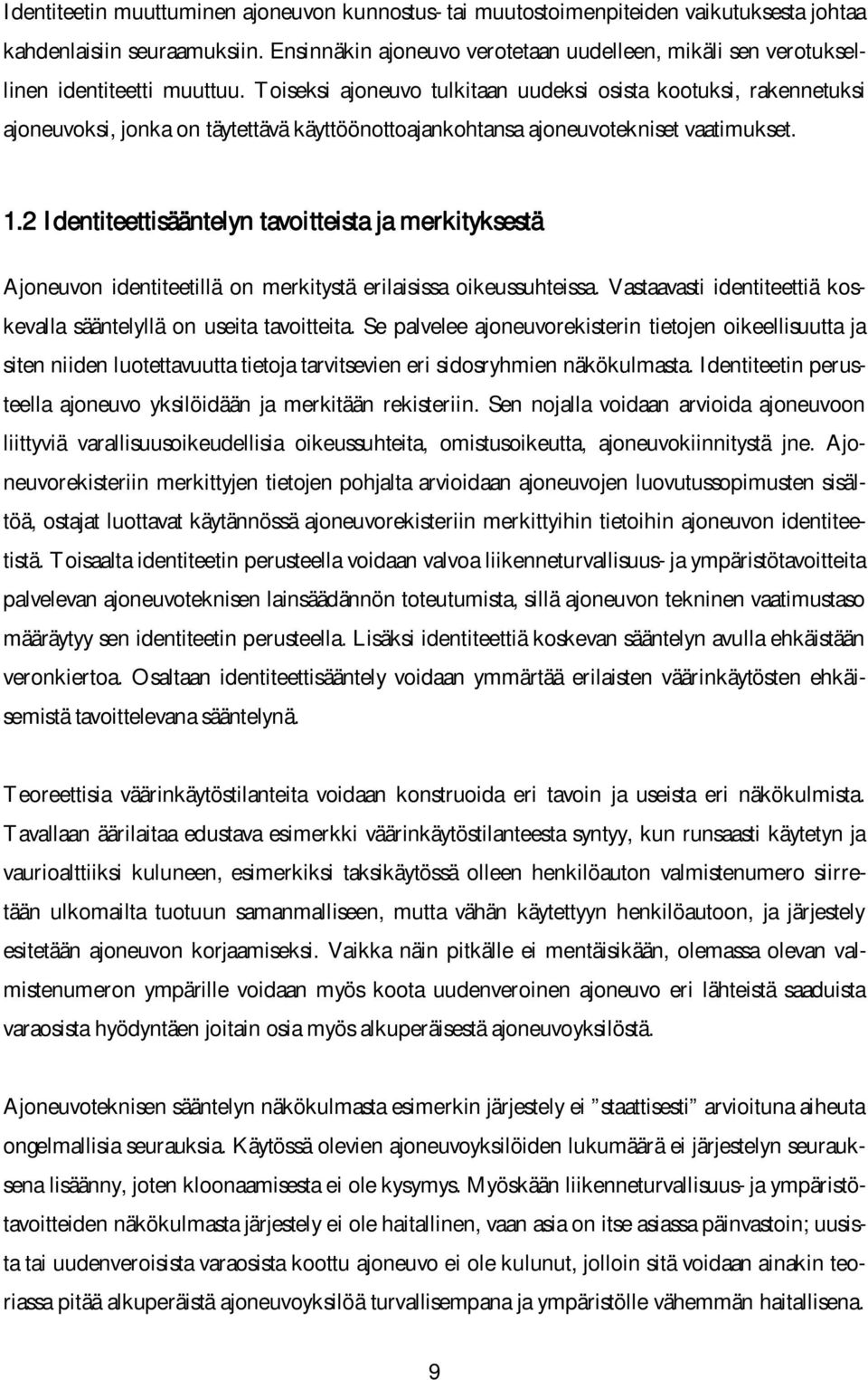 Toiseksi ajoneuvo tulkitaan uudeksi osista kootuksi, rakennetuksi ajoneuvoksi, jonka on täytettävä käyttöönottoajankohtansa ajoneuvotekniset vaatimukset. 1.