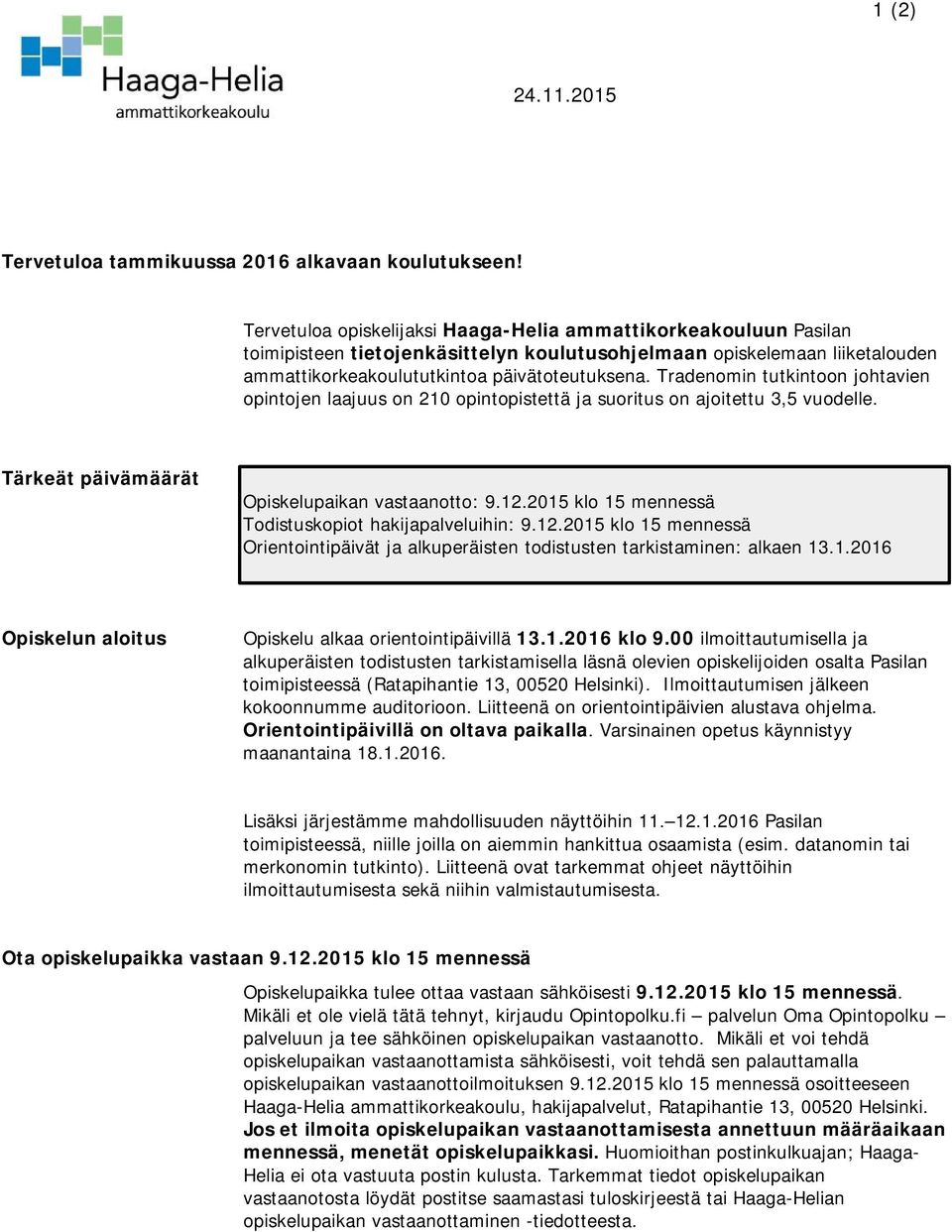 Tradenomin tutkintoon johtavien opintojen laajuus on 210 opintopistettä ja suoritus on ajoitettu 3,5 vuodelle. Tärkeät päivämäärät Opiskelupaikan vastaanotto: 9.12.