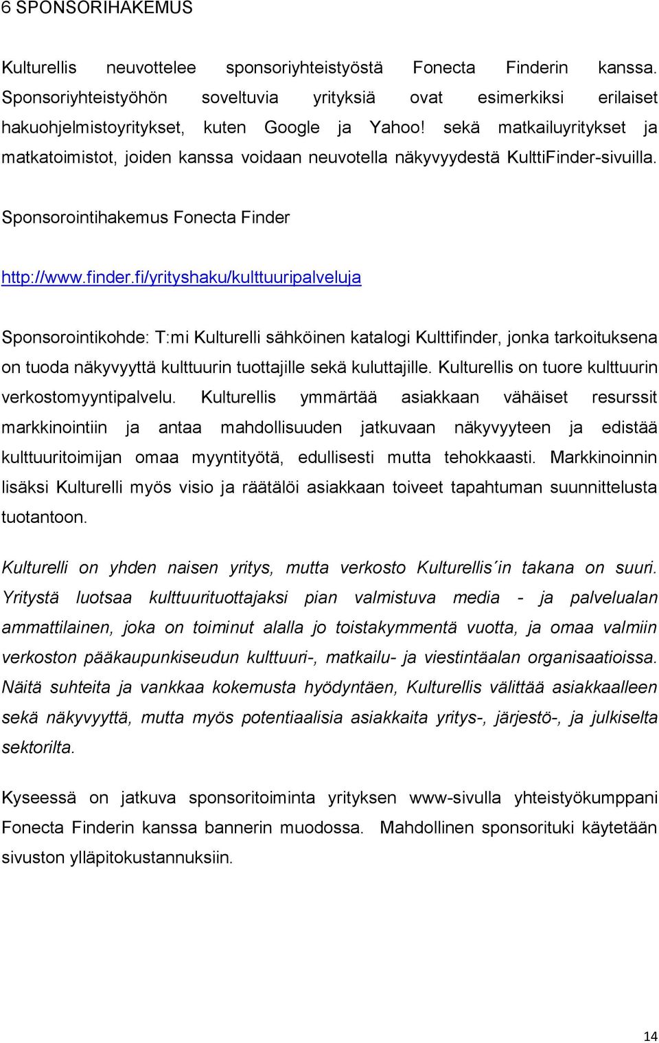 sekä matkailuyritykset ja matkatoimistot, joiden kanssa voidaan neuvotella näkyvyydestä KulttiFinder-sivuilla. Sponsorointihakemus Fonecta Finder http://www.finder.