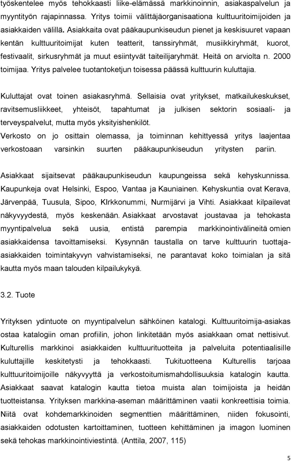 taiteilijaryhmät. Heitä on arviolta n. 2000 toimijaa. Yritys palvelee tuotantoketjun toisessa päässä kulttuurin kuluttajia. Kuluttajat ovat toinen asiakasryhmä.