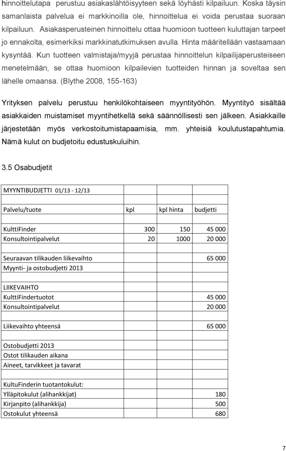 Kun tuotteen valmistaja/myyjä perustaa hinnoittelun kilpailijaperusteiseen menetelmään, se ottaa huomioon kilpailevien tuotteiden hinnan ja soveltaa sen lähelle omaansa.