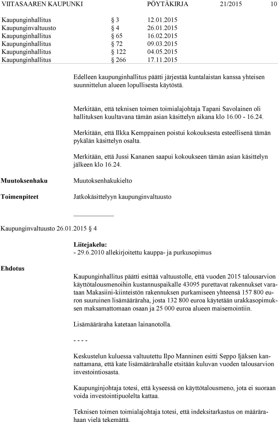 Merkitään, että teknisen toimen toimialajohtaja Tapani Savolainen oli hallituksen kuultavana tämän asian käsittelyn aikana klo 16.00-16.24.
