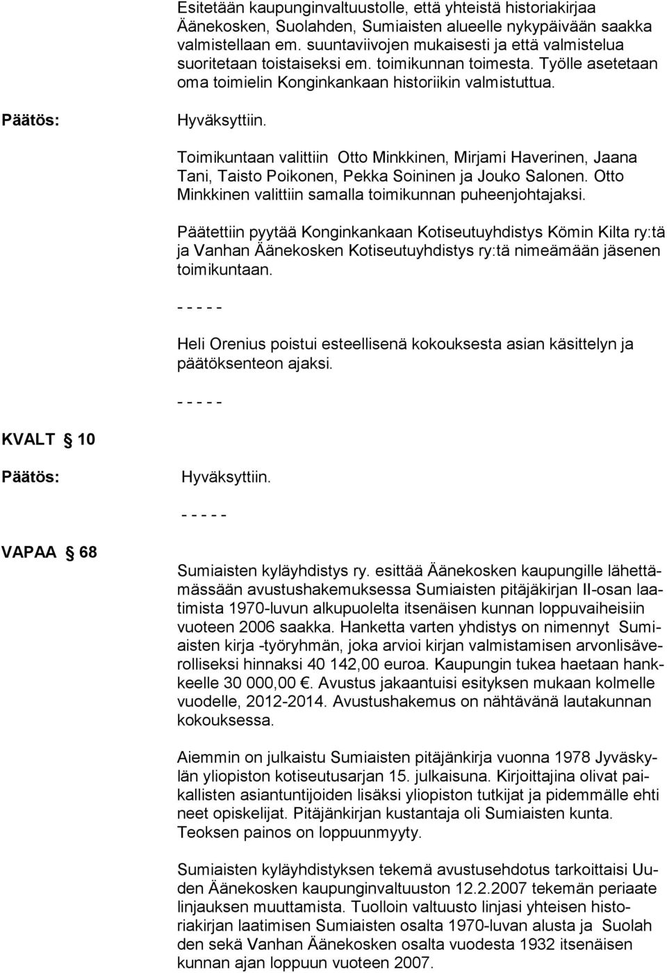 Toimikuntaan valittiin Otto Minkkinen, Mirjami Haverinen, Jaana Tani, Taisto Poikonen, Pekka Soininen ja Jouko Salonen. Otto Minkkinen valittiin samalla toimikunnan puheenjohtajaksi.