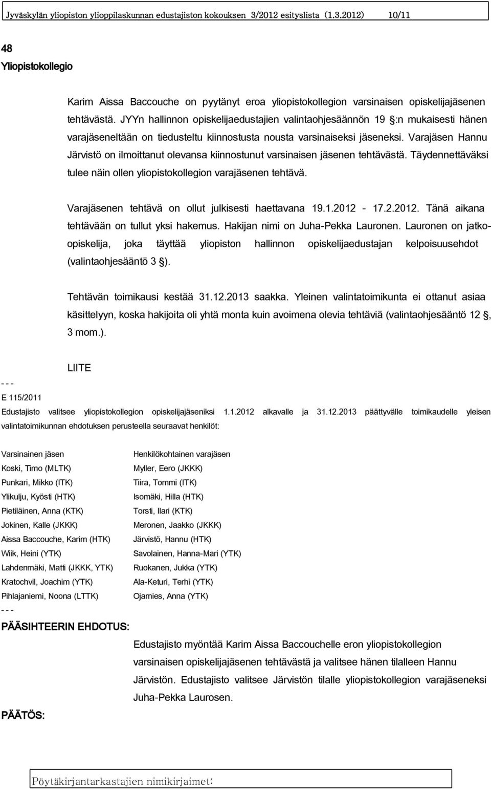 Varajäsen Hannu Järvistö on ilmoittanut olevansa kiinnostunut varsinaisen jäsenen tehtävästä. Täydennettäväksi tulee näin ollen yliopistokollegion varajäsenen tehtävä.