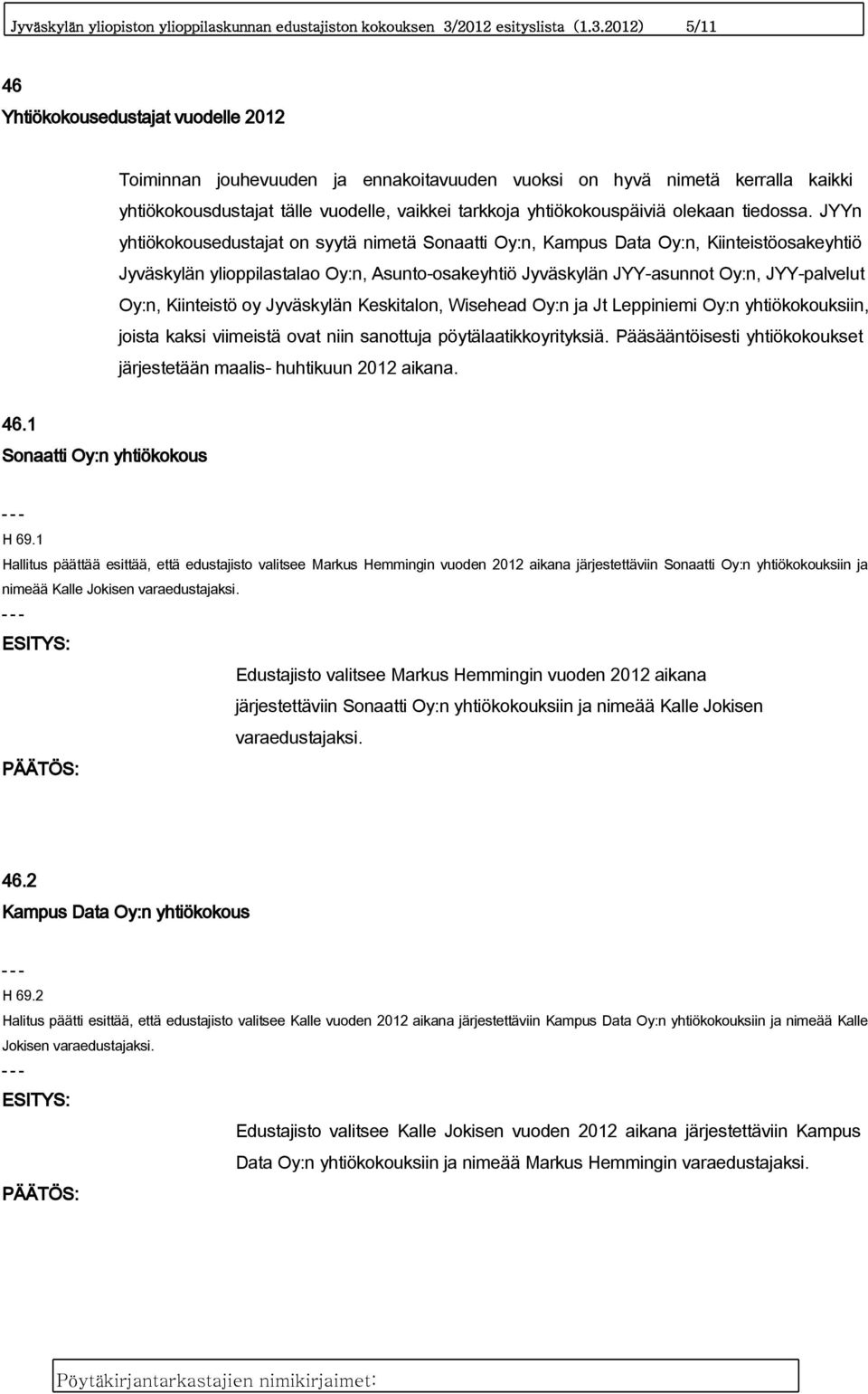 2012) 5/11 46 Yhtiökokousedustajat vuodelle 2012 Toiminnan jouhevuuden ja ennakoitavuuden vuoksi on hyvä nimetä kerralla kaikki yhtiökokousdustajat tälle vuodelle, vaikkei tarkkoja yhtiökokouspäiviä