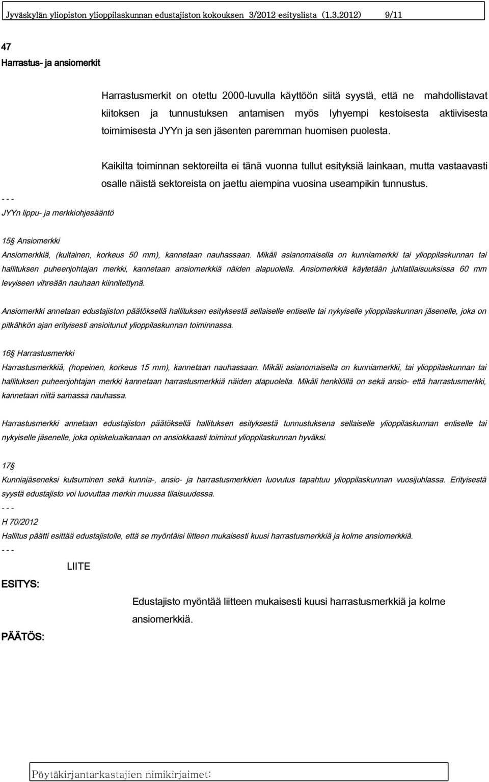 2012) 9/11 47 Harrastus- ja ansiomerkit Harrastusmerkit on otettu 2000-luvulla käyttöön siitä syystä, että ne mahdollistavat kiitoksen ja tunnustuksen antamisen myös lyhyempi kestoisesta aktiivisesta