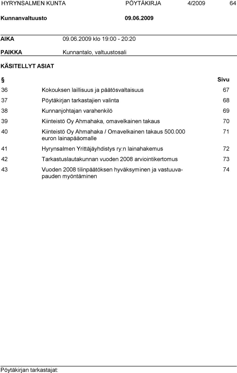 2009 klo 19:00-20:20 PAIKKA Kunnantalo, valtuustosali KÄSITELLYT ASIAT Sivu 36 Kokouksen laillisuus ja päätösvaltaisuus 67 37 Pöytäkirjan