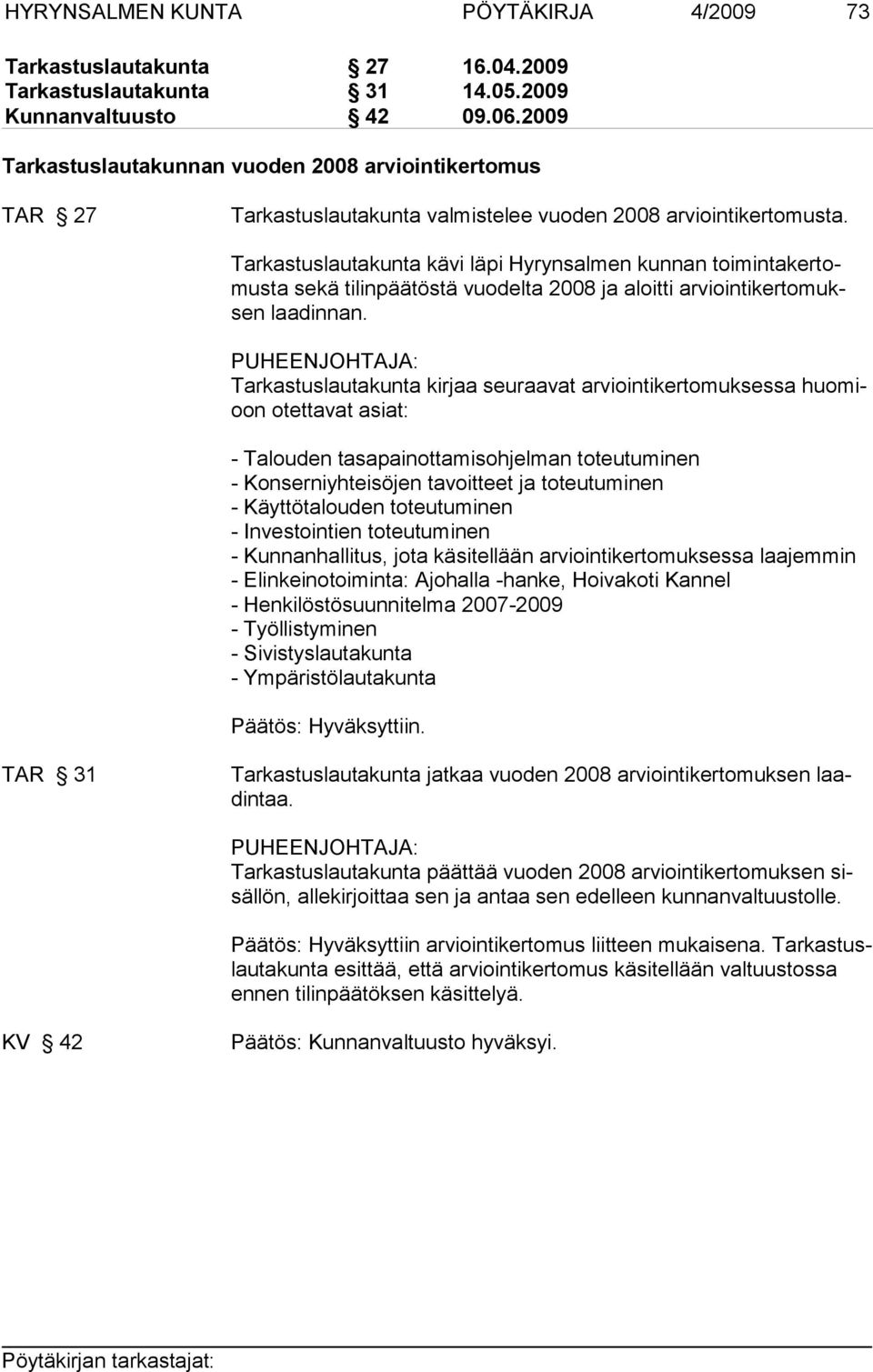 Tarkastuslautakunta kävi läpi Hyrynsalmen kunnan toimintakertomusta sekä tilinpäätöstä vuodelta 2008 ja aloitti arviointikertomuksen laadin nan.