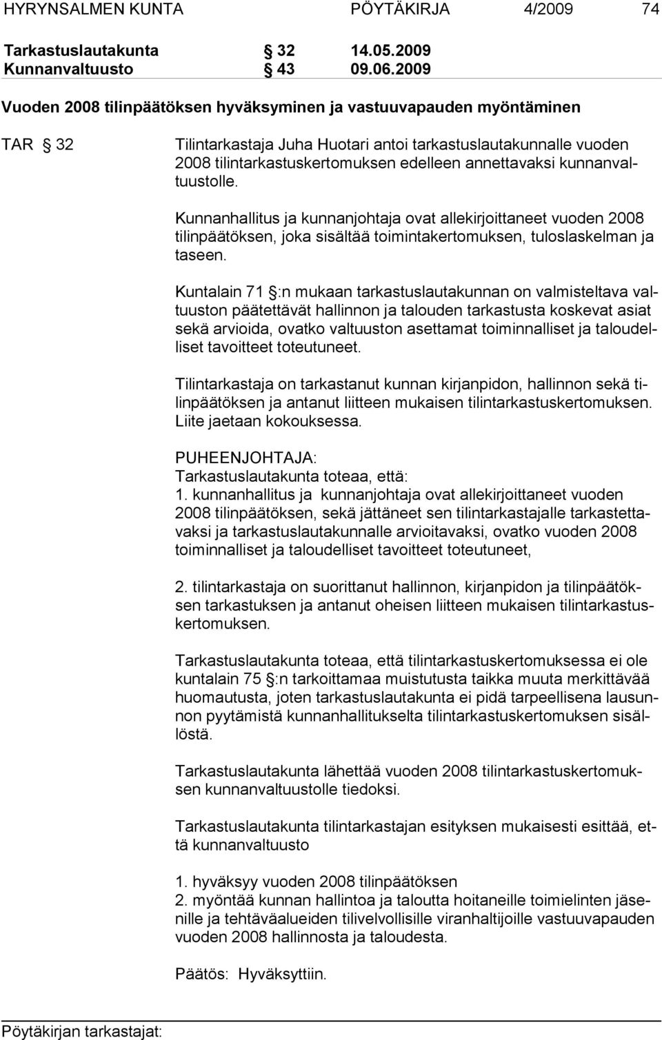 annettavaksi kunnanvaltuustolle. Kunnanhallitus ja kunnanjohtaja ovat allekirjoittaneet vuo den 2008 tilin päätöksen, joka sisältää toimintakertomuksen, tuloslas kelman ja ta seen.