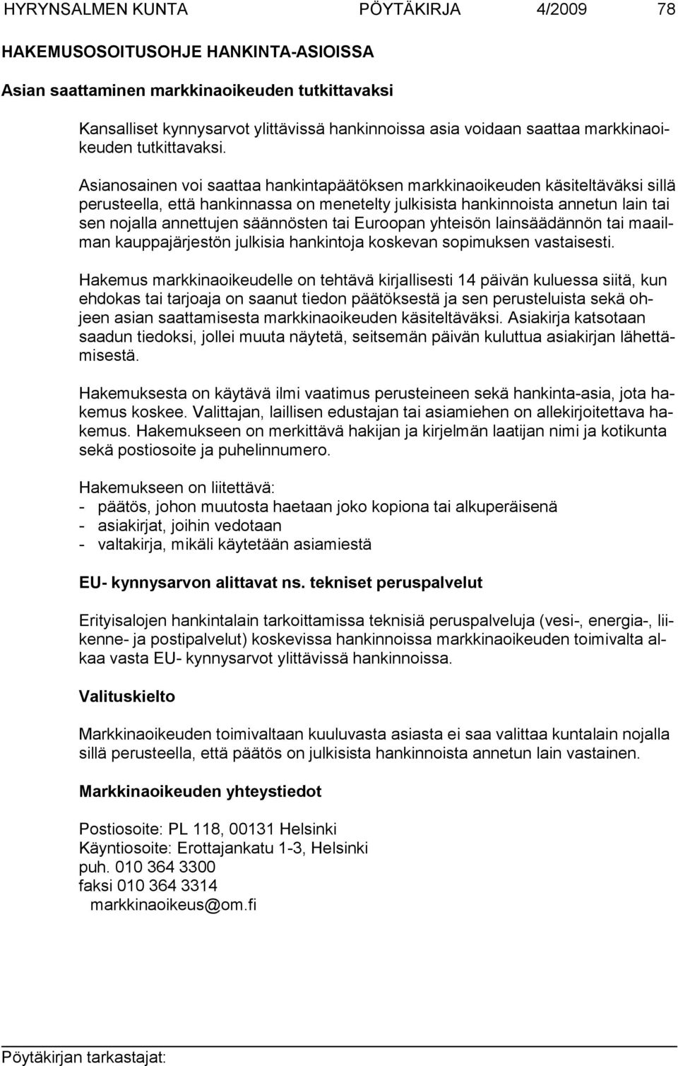 Asianosainen voi saattaa hankintapäätöksen markkinaoikeuden käsiteltäväksi sillä perusteella, että hankinnassa on menetelty julkisista hankinnoista annetun lain tai sen nojalla annettujen säännösten