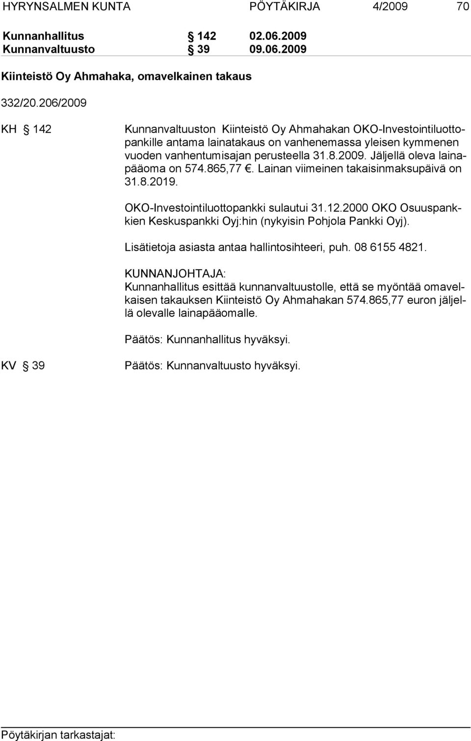 2009. Jäl jellä ole va lainapääoma on 574.865,77. Lai nan vii meinen takai sin mak su päivä on 31.8.2019. OKO-Investointiluottopankki sulautui 31.12.