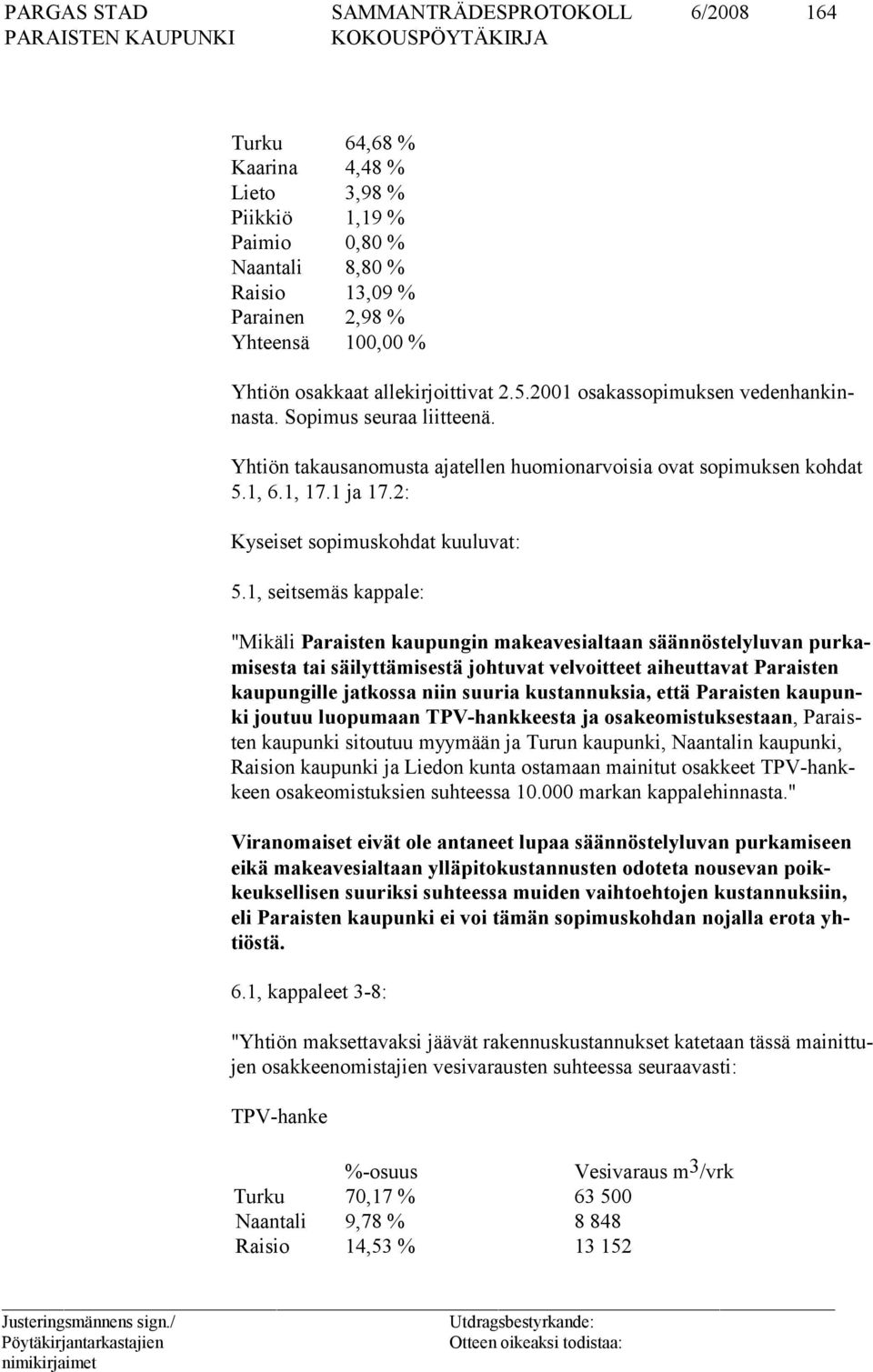 1, seitsemäs kappale: "Mikäli Paraisten kaupungin makeavesialtaan säännöstelyluvan purkamisesta tai säilyttämisestä johtuvat velvoitteet aiheuttavat Paraisten kaupungille jatkossa niin suuria