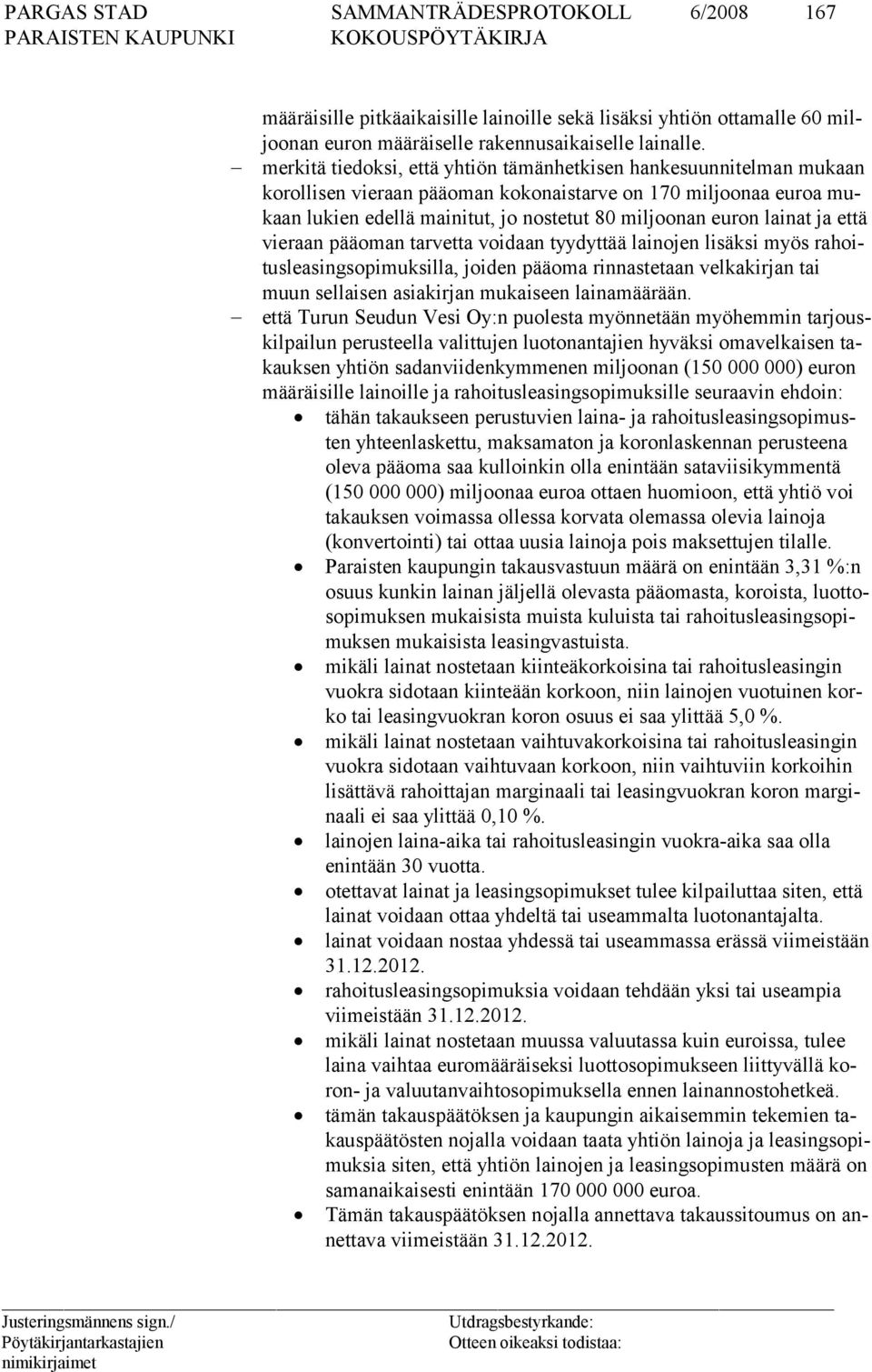 lainat ja että vieraan pääoman tarvetta voidaan tyydyttää lainojen lisäksi myös rahoitusleasingsopimuksilla, joiden pääoma rinnastetaan velkakirjan tai muun sellaisen asiakirjan mukaiseen