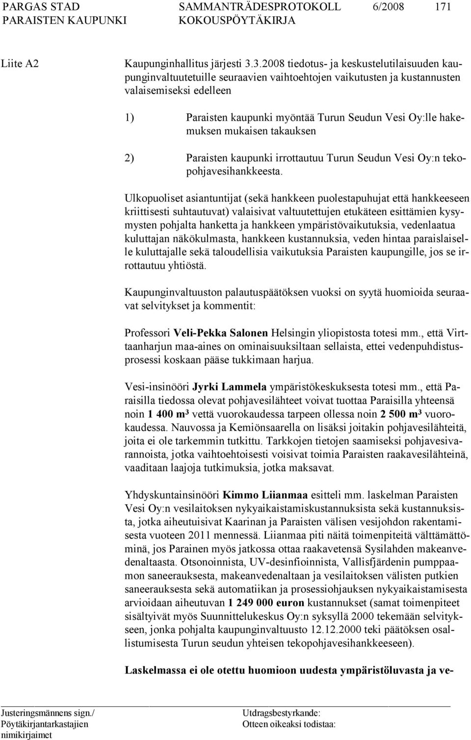 Oy:lle hakemuksen mukaisen takauksen 2) Paraisten kaupunki irrottautuu Turun Seudun Vesi Oy:n tekopohjavesihankkeesta.