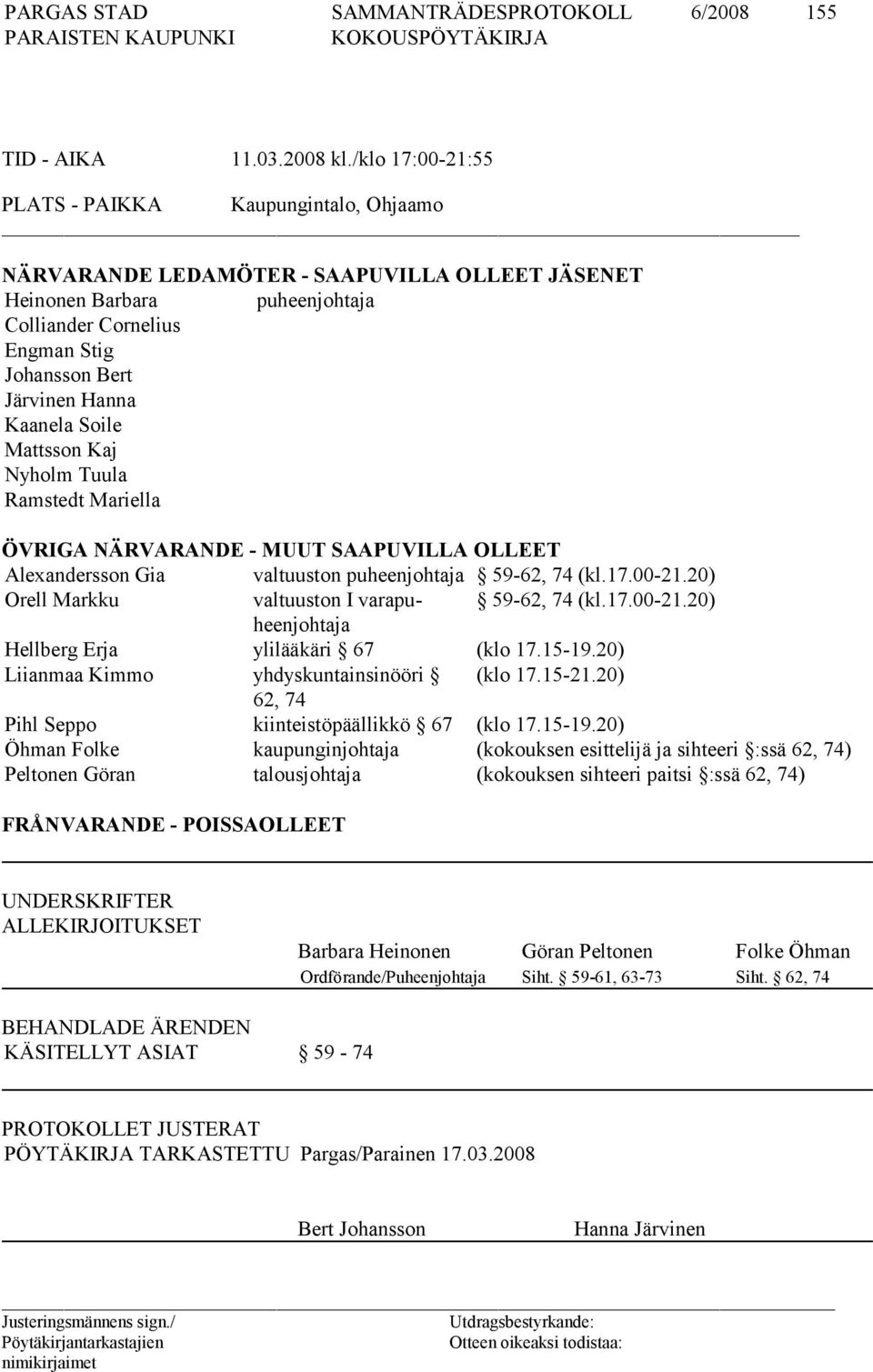 Kaanela Soile Mattsson Kaj Nyholm Tuula Ramstedt Mariella ÖVRIGA NÄRVARANDE - MUUT SAAPUVILLA OLLEET Alexandersson Gia valtuuston puheenjoh taja 59-62, 74 (kl.17.00-21.