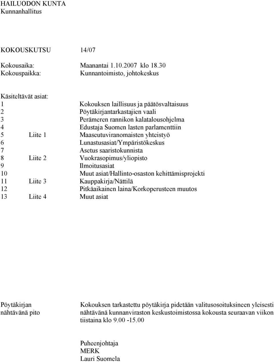 Muut asiat Perämeren rannikon kalatalousohjelma Edustaja Suomen lasten parlamenttiin Maaseutuviranomaisten yhteistyö Lunastusasiat/Ympäristökeskus Asetus saaristokunnista Vuokrasopimus/yliopisto