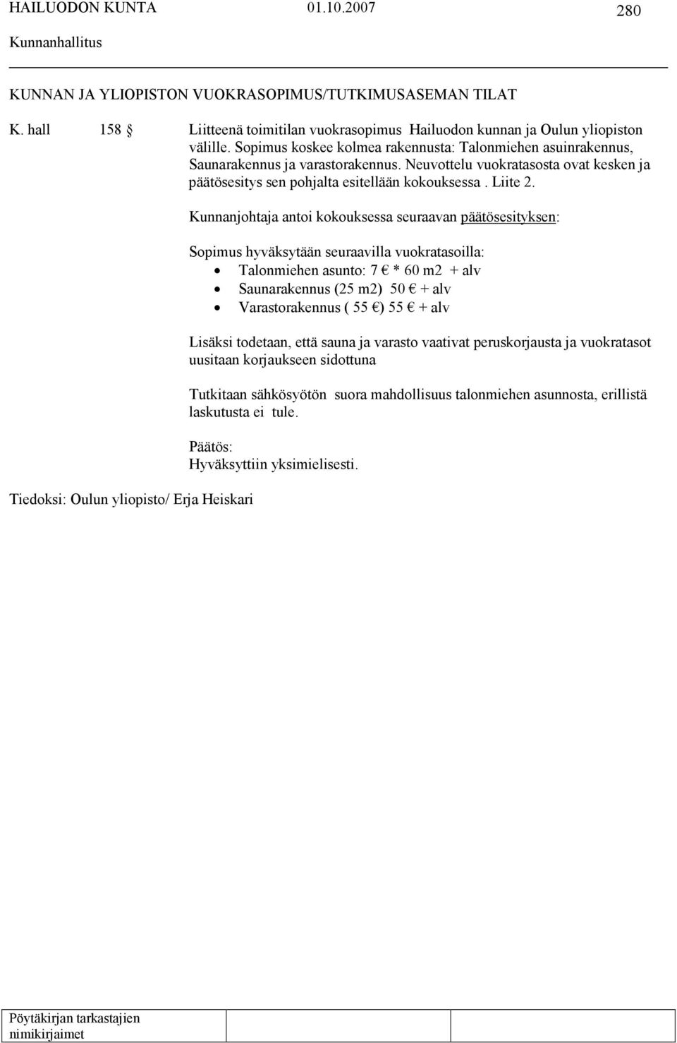 Tiedoksi: Oulun yliopisto/ Erja Heiskari Kunnanjohtaja antoi kokouksessa seuraavan päätösesityksen: Sopimus hyväksytään seuraavilla vuokratasoilla: Talonmiehen asunto: 7 * 60 m2 + alv Saunarakennus