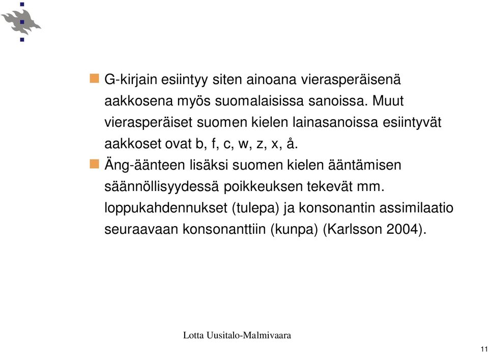 Äng-äänteen lisäksi suomen kielen ääntämisen säännöllisyydessä poikkeuksen tekevät mm.
