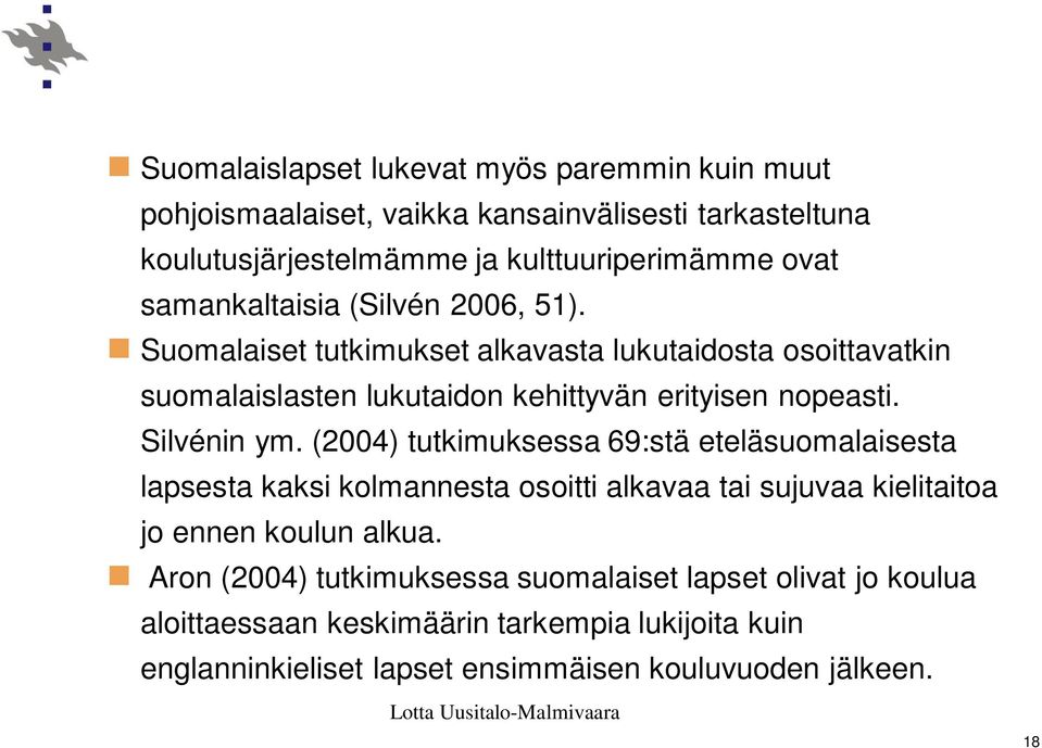 Silvénin ym. (2004) tutkimuksessa 69:stä eteläsuomalaisesta lapsesta kaksi kolmannesta osoitti alkavaa tai sujuvaa kielitaitoa jo ennen koulun alkua.