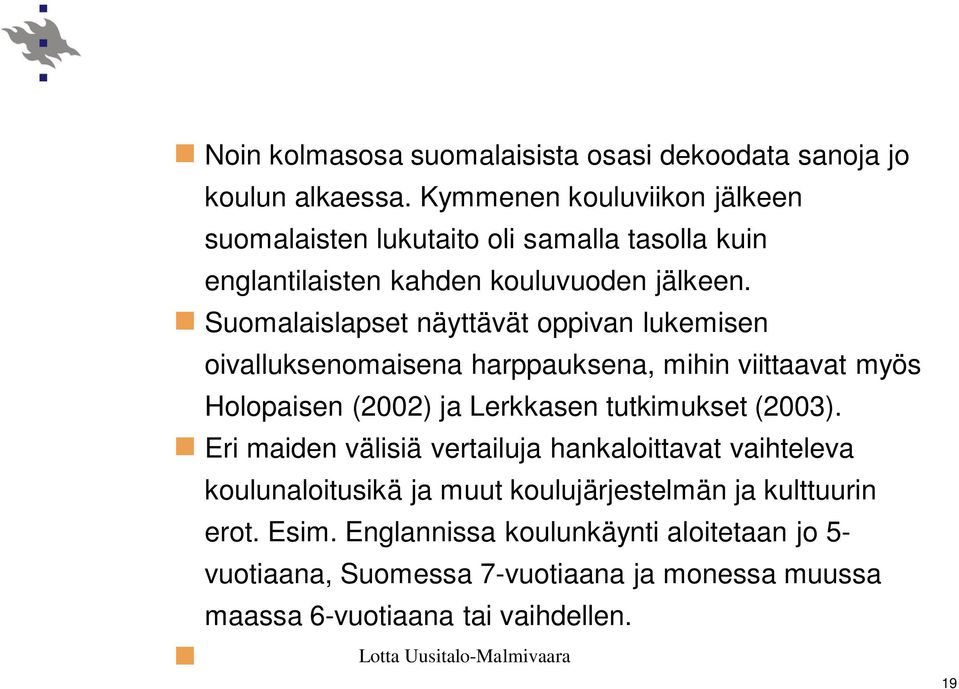 Suomalaislapset näyttävät oppivan lukemisen oivalluksenomaisena harppauksena, mihin viittaavat myös Holopaisen (2002) ja Lerkkasen tutkimukset (2003).