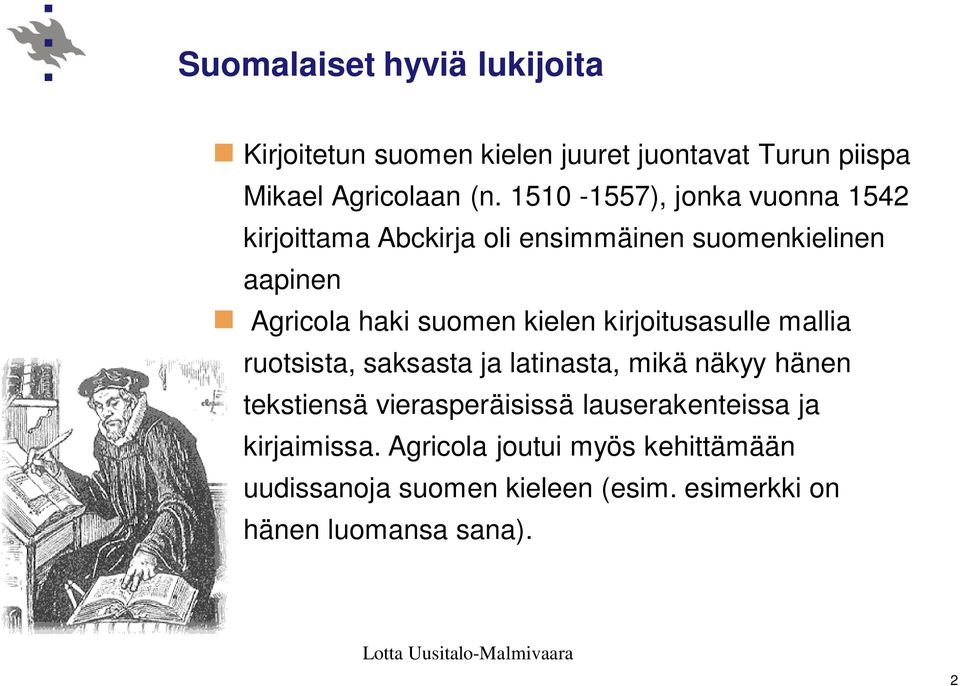 kirjoitusasulle mallia ruotsista, saksasta ja latinasta, mikä näkyy hänen tekstiensä vierasperäisissä lauserakenteissa ja