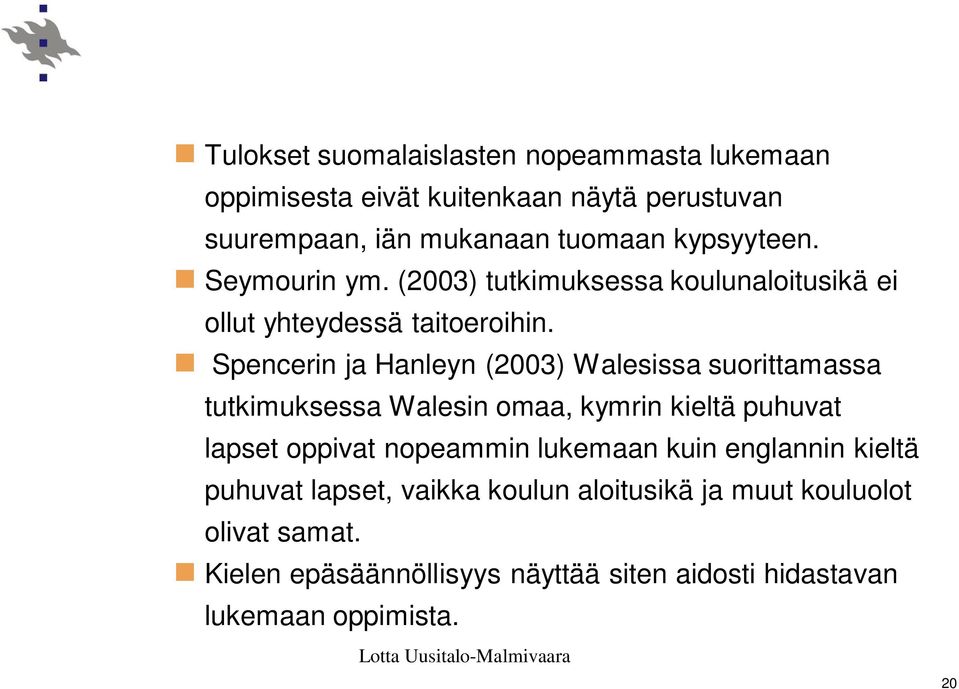 Spencerin ja Hanleyn (2003) Walesissa suorittamassa tutkimuksessa Walesin omaa, kymrin kieltä puhuvat lapset oppivat nopeammin lukemaan