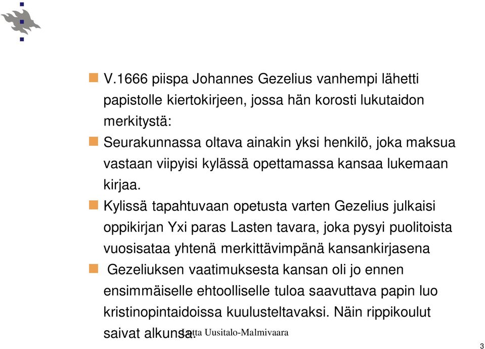 Kylissä tapahtuvaan opetusta varten Gezelius julkaisi oppikirjan Yxi paras Lasten tavara, joka pysyi puolitoista vuosisataa yhtenä merkittävimpänä