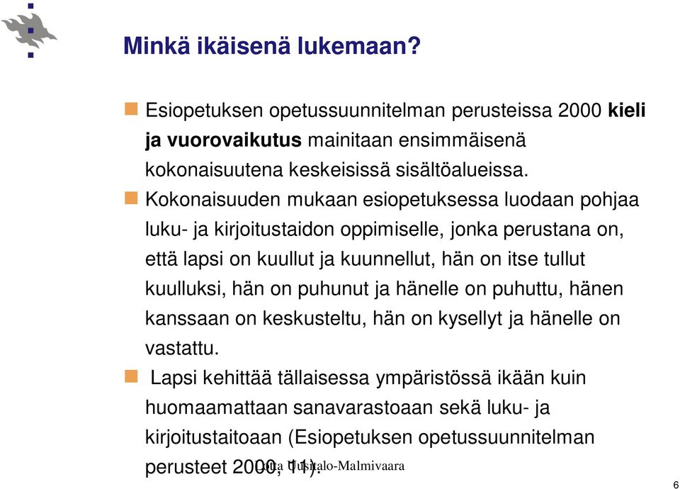 Kokonaisuuden mukaan esiopetuksessa luodaan pohjaa luku- ja kirjoitustaidon oppimiselle, jonka perustana on, että lapsi on kuullut ja kuunnellut, hän on itse