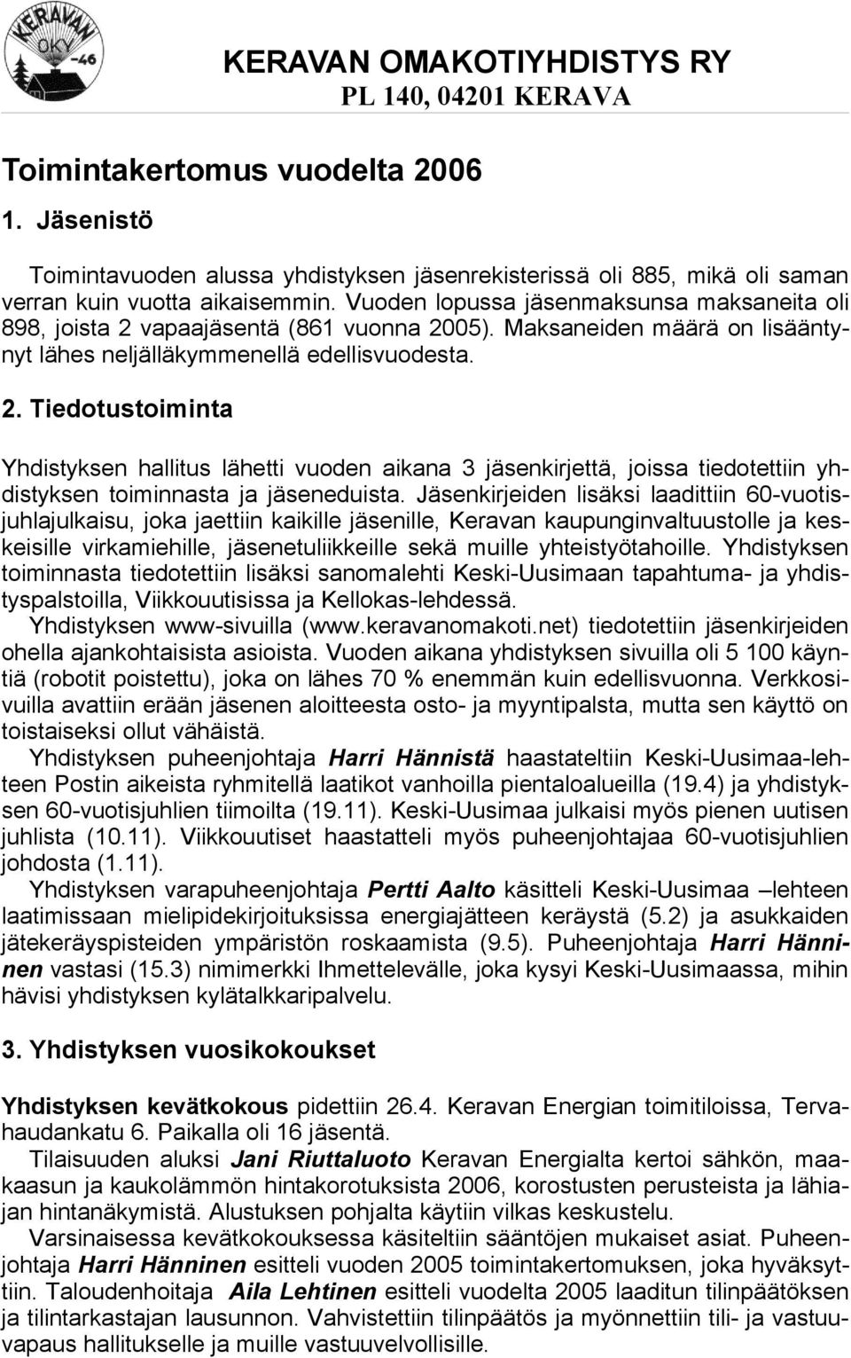 Jäsenkirjeiden lisäksi laadittiin 60-vuotisjuhlajulkaisu, joka jaettiin kaikille jäsenille, Keravan kaupunginvaltuustolle ja keskeisille virkamiehille, jäsenetuliikkeille sekä muille